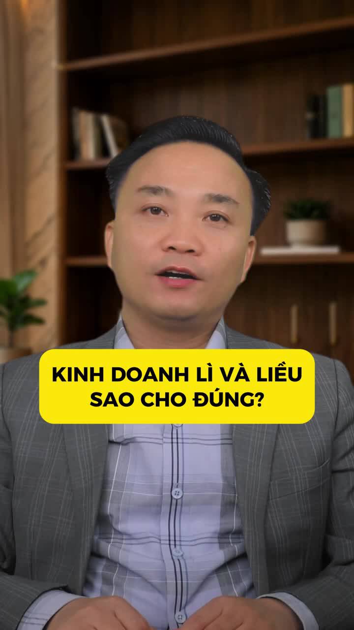 Kinh doanh lì và liều sao cho đúng