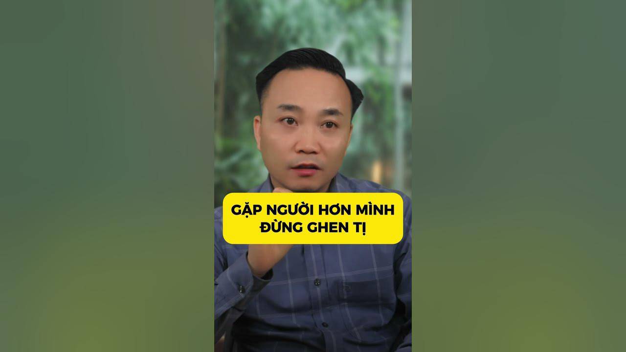 Gặp người hơn mình thì đừng ghen tị