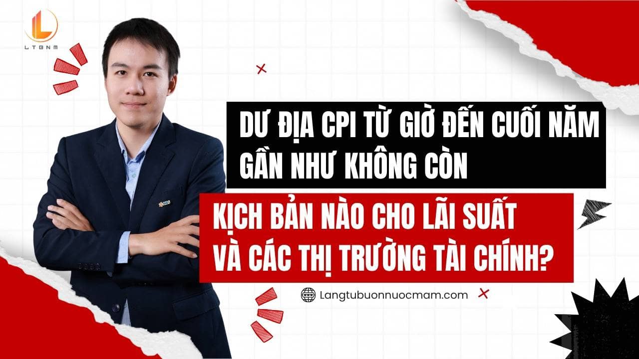Dư địa CPI đến cuối năm gần như không còn, kịch bản nào cho lãi suất và các thị trường tài chính?