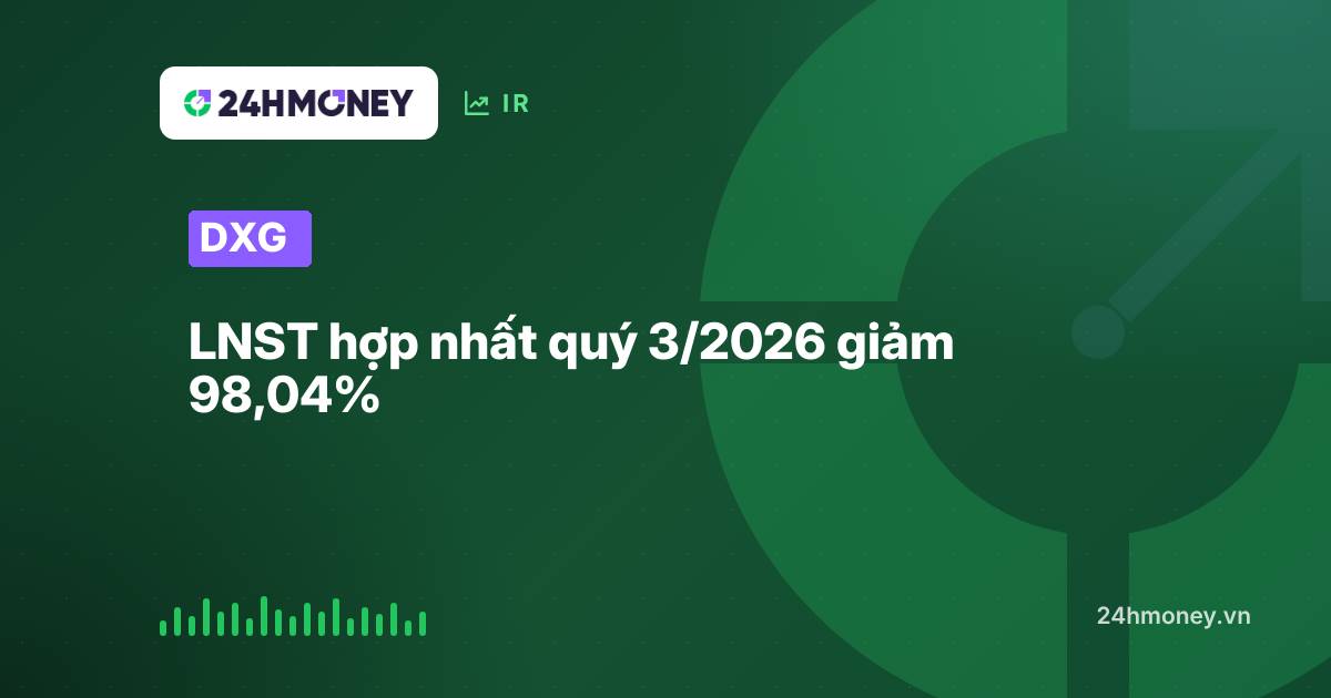 DXG: LNST hợp nhất quý 3/2026 giảm 98,04%